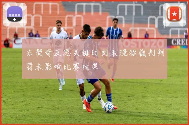 东契奇反思关键时刻表现称裁判判罚未影响比赛结果
