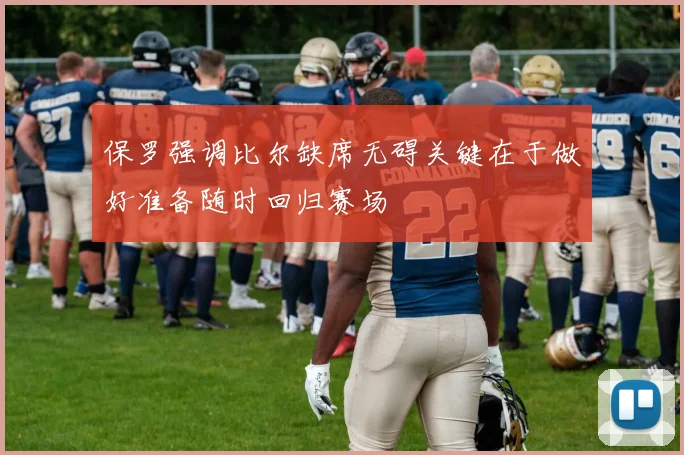 保罗强调比尔缺席无碍关键在于做好准备随时回归赛场