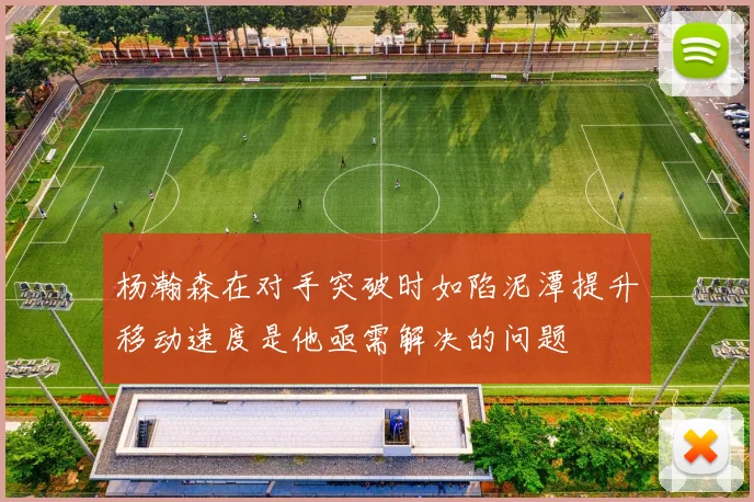 杨瀚森在对手突破时如陷泥潭提升移动速度是他亟需解决的问题