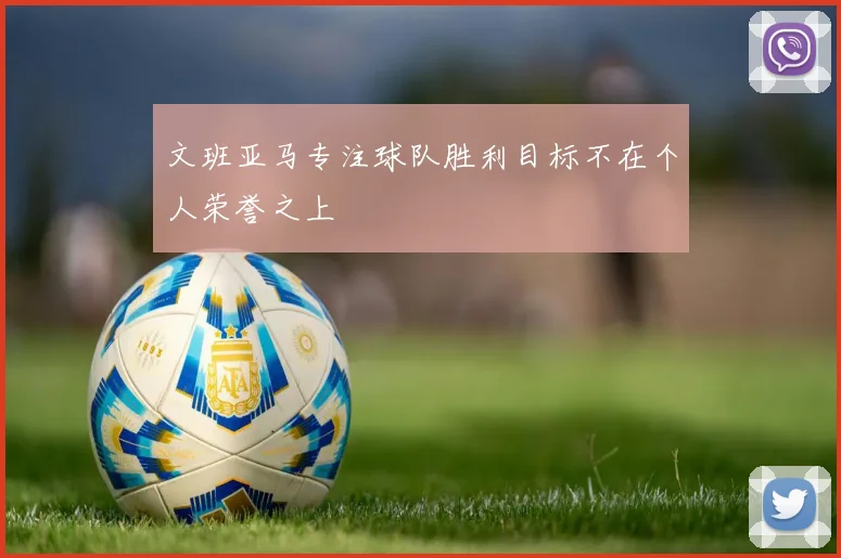 文班亚马专注球队胜利目标不在个人荣誉之上